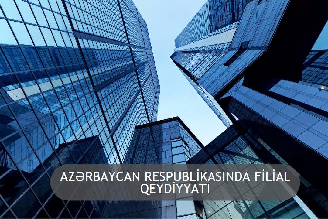 AZƏRBAYCAN RESPUBLİKASINDA FİLİAL QEYDİYYATI
